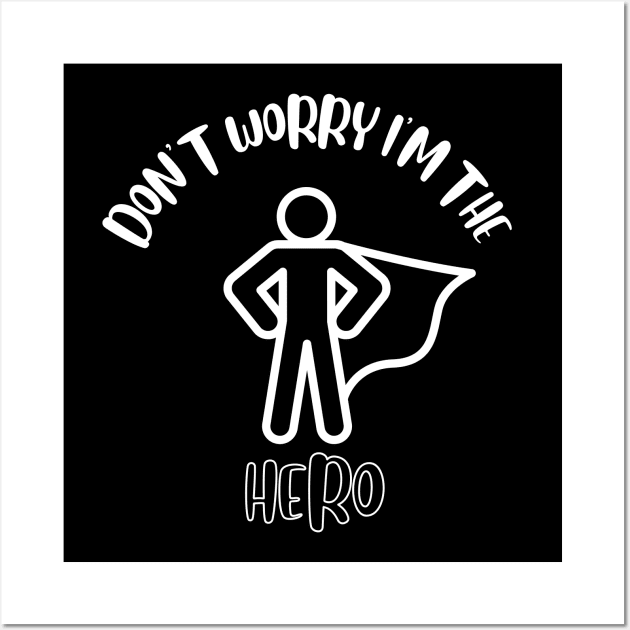 Don't Worry I'm The Hero Wall Art by NivousArts